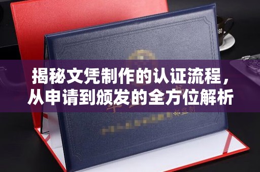 从江揭秘文凭制作的认证流程，从申请到颁发的全方位解析